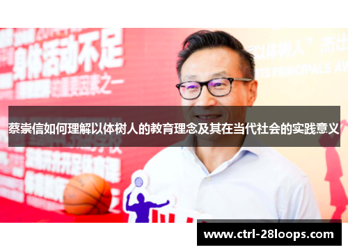 蔡崇信如何理解以体树人的教育理念及其在当代社会的实践意义 蔡崇信如何理解以体树人的教育理念及其在当代社会的实践意义