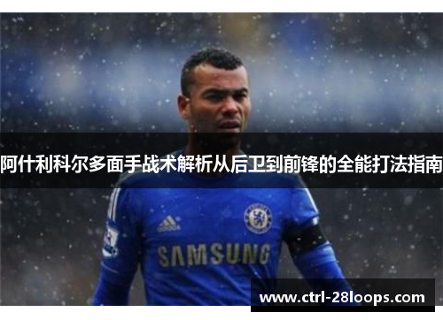 阿什利科尔多面手战术解析从后卫到前锋的全能打法指南 阿什利科尔多面手战术解析从后卫到前锋的全能打法指南