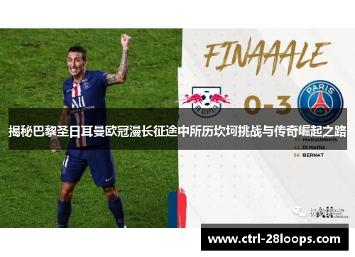 揭秘巴黎圣日耳曼欧冠漫长征途中所历坎坷挑战与传奇崛起之路 揭秘巴黎圣日耳曼欧冠漫长征途中所历坎坷挑战与传奇崛起之路