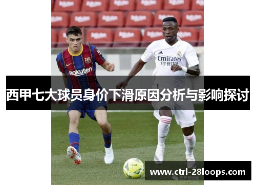 西甲七大球员身价下滑原因分析与影响探讨