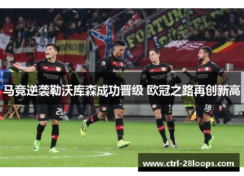 马竞逆袭勒沃库森成功晋级 欧冠之路再创新高 马竞逆袭勒沃库森成功晋级 欧冠之路再创新高